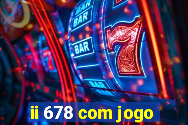 ii 678 com jogo